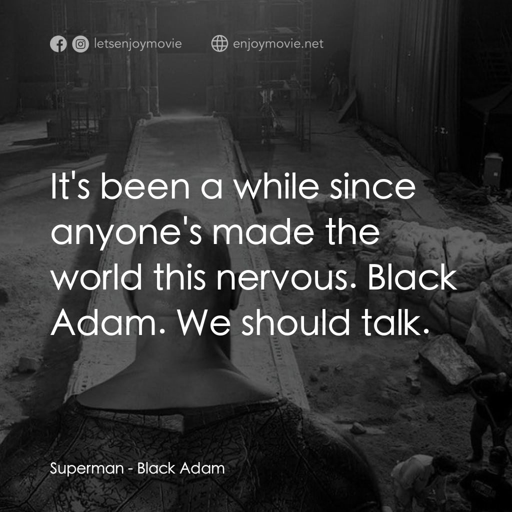 黑亞當電影對白：Superman: It's been a while since anyone's made the world this nervous. Black Ada