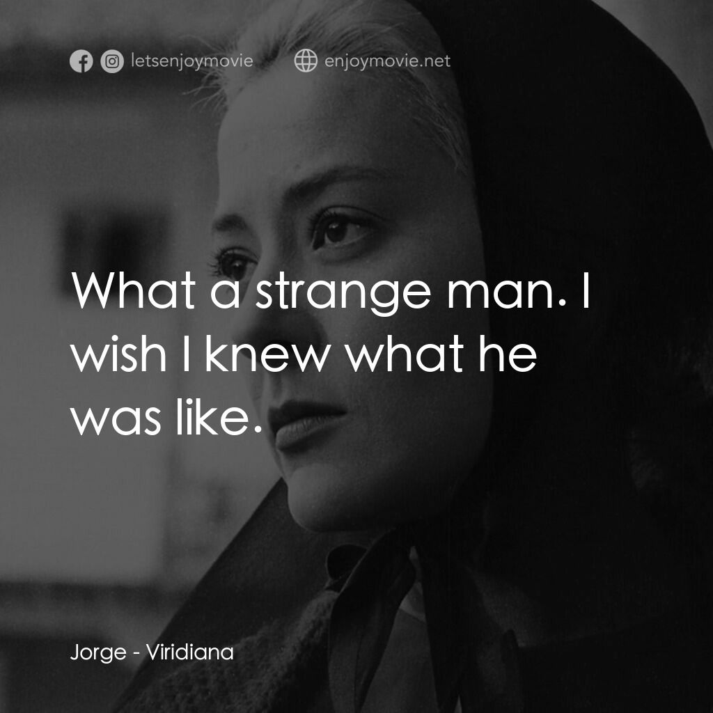 薇麗狄雅娜電影對白：Jorge:  What a strange man. I wish I knew what he was like.