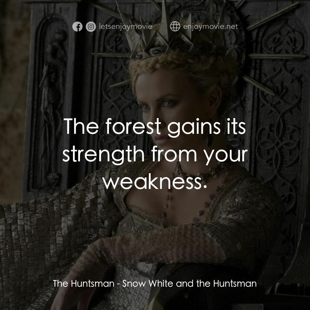 公主與狩獵者電影對白：The Huntsman:  The forest gains its strength from your weakness.