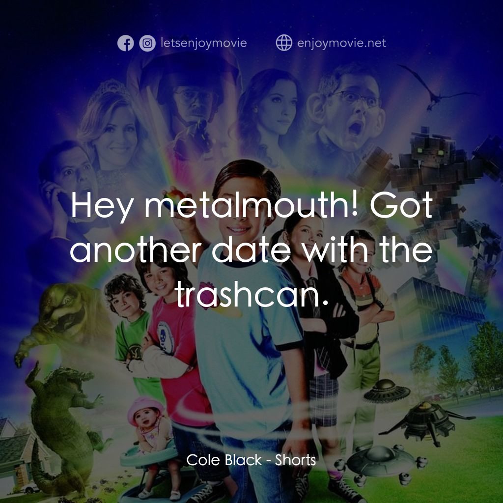 奇石電影對白：Cole Black: Hey metalmouth! Got another date with the trashcan.