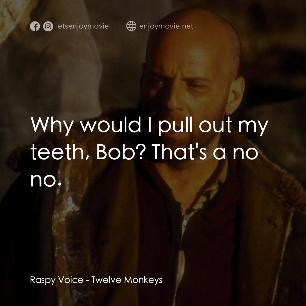 未來總動員電影對白：Raspy Voice:  Why would I pull out my teeth, Bob? That's a no no.