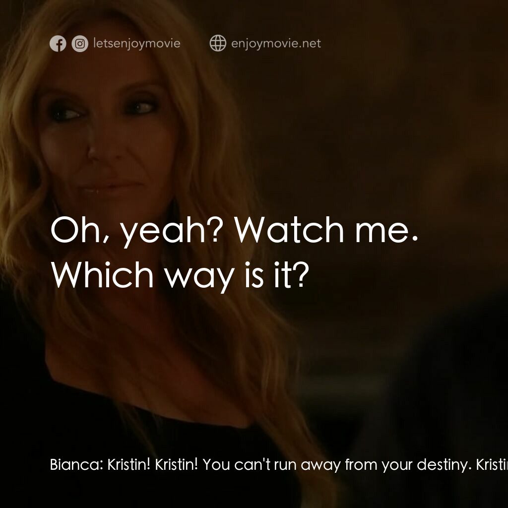 黑手黨老媽電影對白：Bianca:  Kristin! Kristin! You can't run away from your destiny. Kristin:  Oh, ye