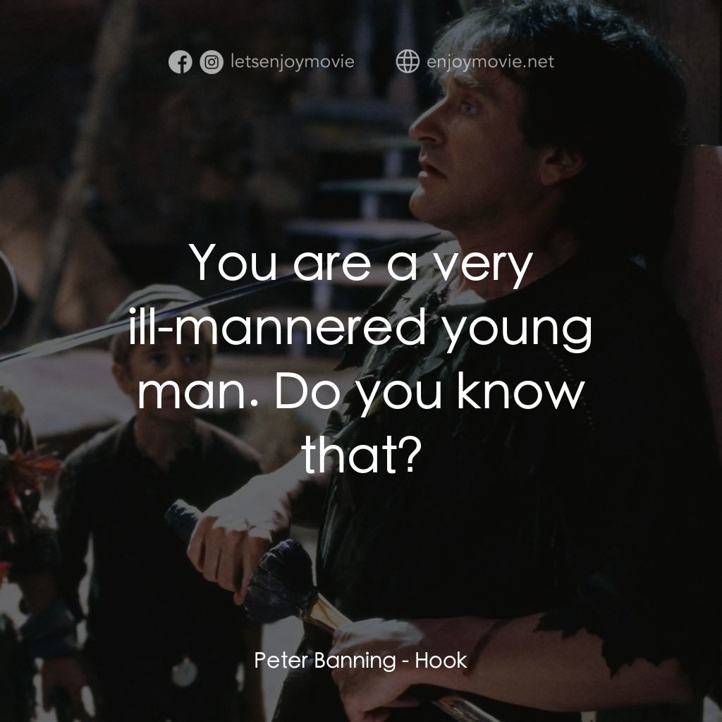 虎克船長電影對白：Peter Banning: You are a very ill-mannered young man. Do you know that?