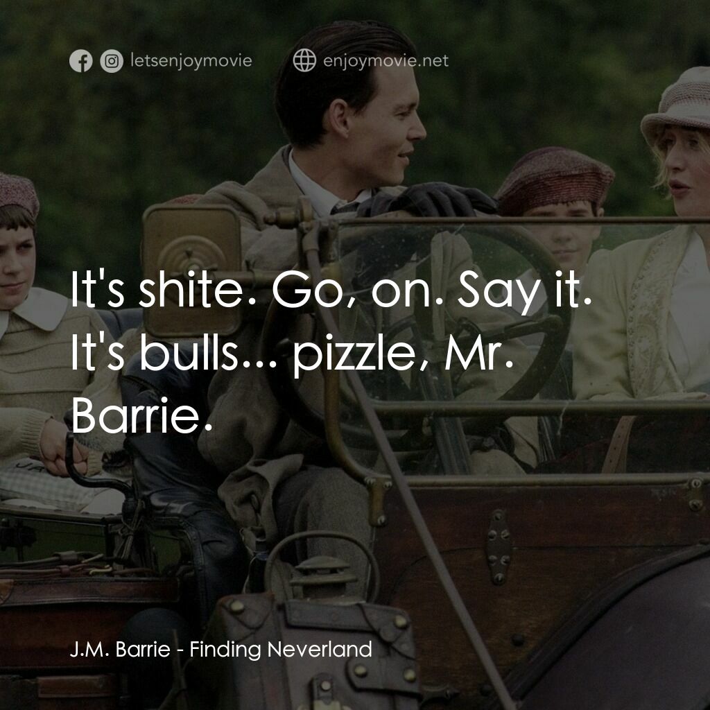 小飛俠前傳之魔幻童心電影對白：J.M. Barrie:  It's shite. Go, on. Say it. It's bulls... pizzle, Mr. Barrie.