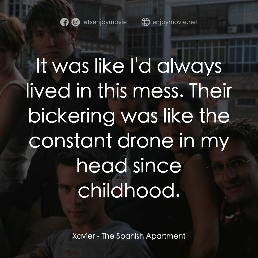 西班牙公寓電影對白：Xavier:  It was like I'd always lived in this mess. Their bickering was like the 