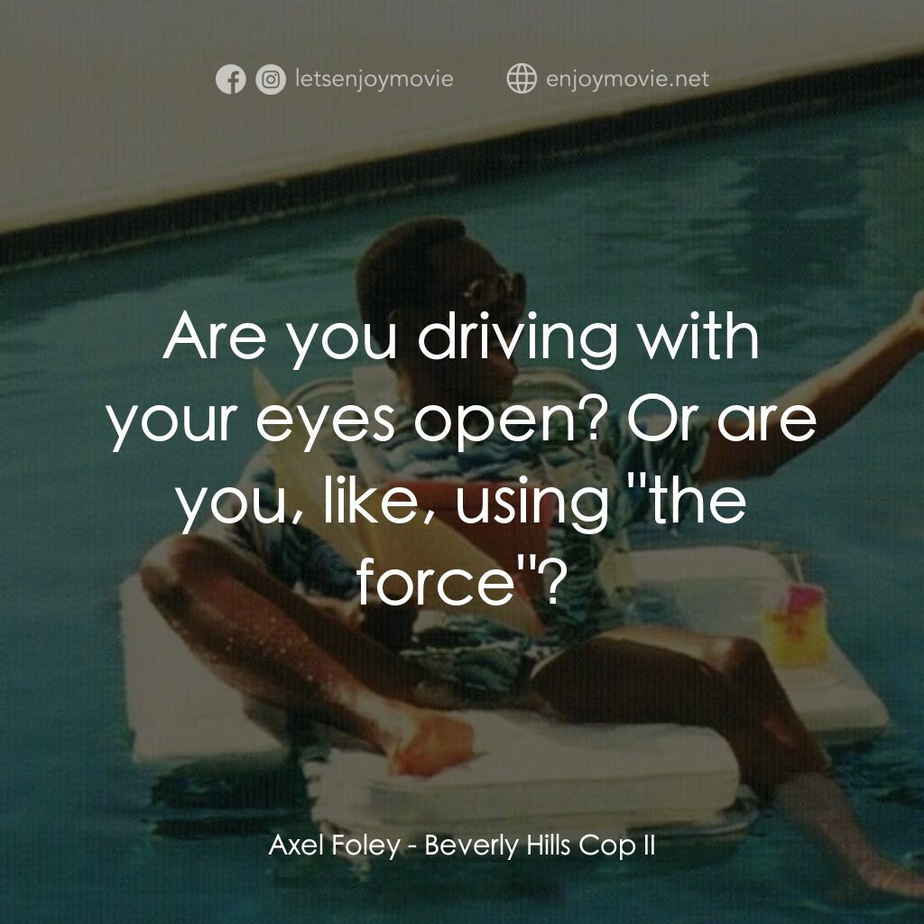 比佛利山超級警探II電影對白：Axel Foley:  Are you driving with your eyes open? Or are you, like, using 
