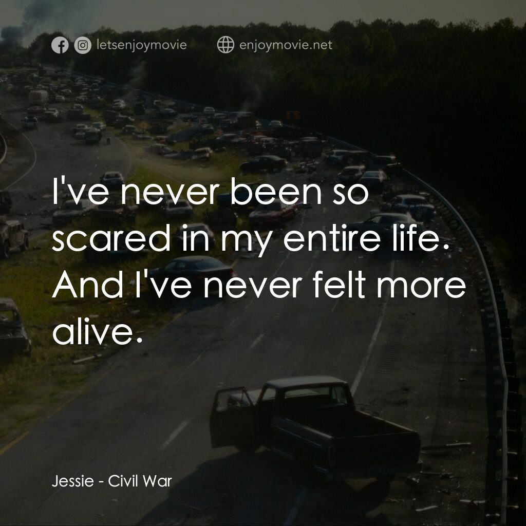 美帝崩裂電影對白：Jessie:  I've never been so scared in my entire life. And I've never felt more al