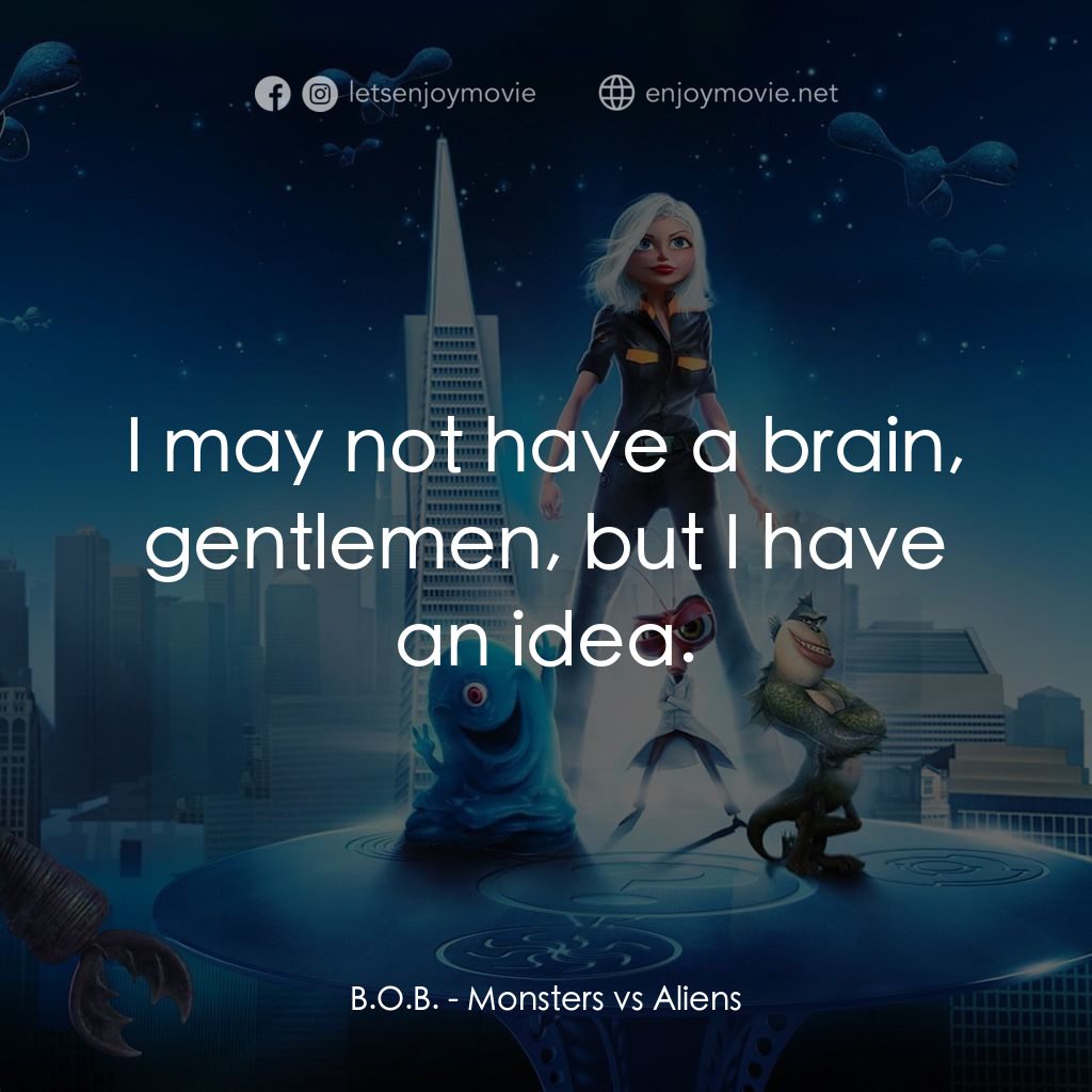 天煞撞正怪怪獸電影對白：B.O.B.: I may not have a brain, gentlemen, but I have an idea.