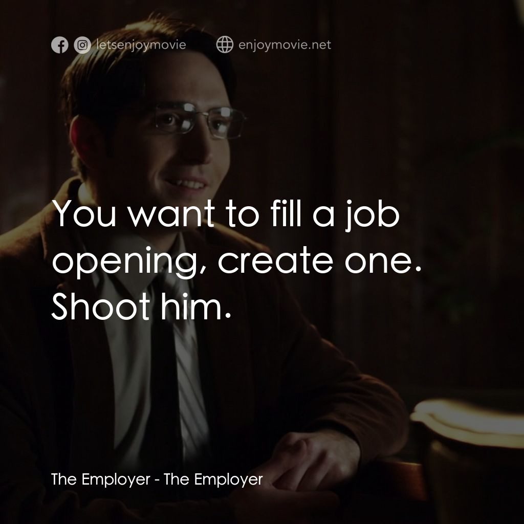 老板殺電影對白：The Employer: You want to fill a job opening, create one. Shoot him.