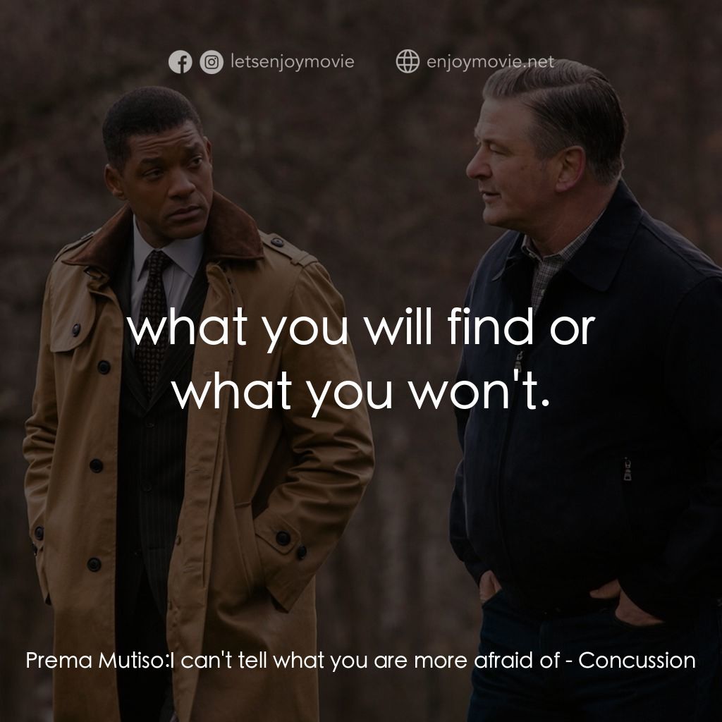 震盪效應電影對白：Prema Mutiso: I can't tell what you are more afraid of:  what you will find or wh