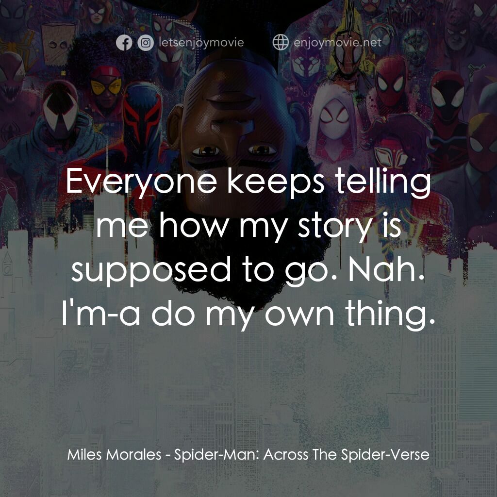蜘蛛人：穿越新宇宙電影對白：Miles Morales:  Everyone keeps telling me how my story is supposed to go. Nah. I'