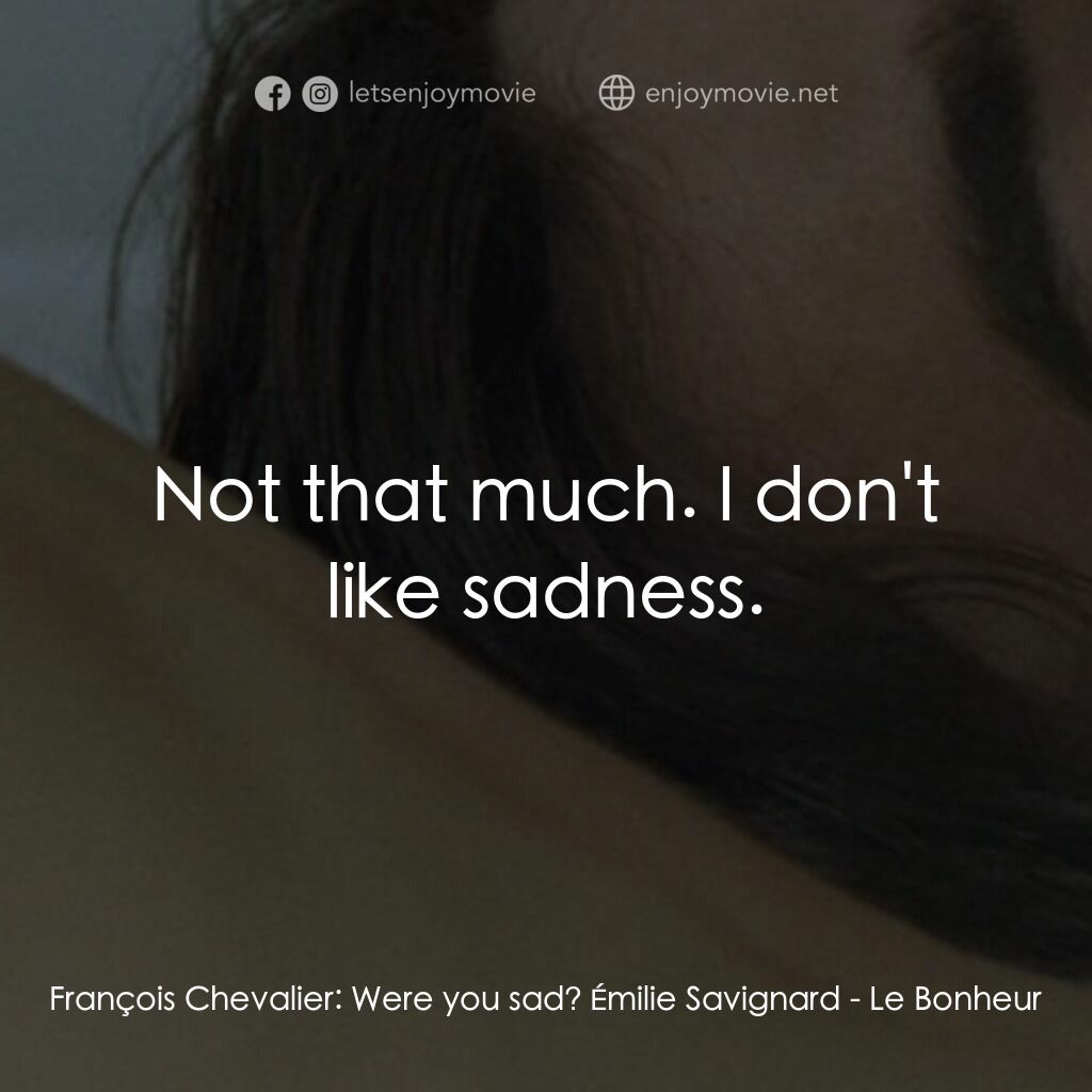 幸福樂園電影對白：François Chevalier:  Were you sad? Émilie Savignard:  Not that much. I don't like