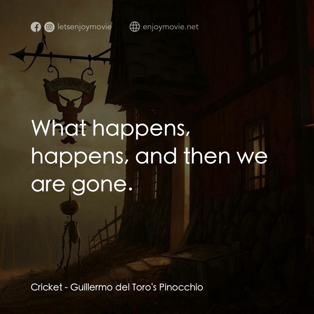 吉拿域戴拖路之皮諾丘電影對白：Cricket:  What happens, happens, and then we are gone.