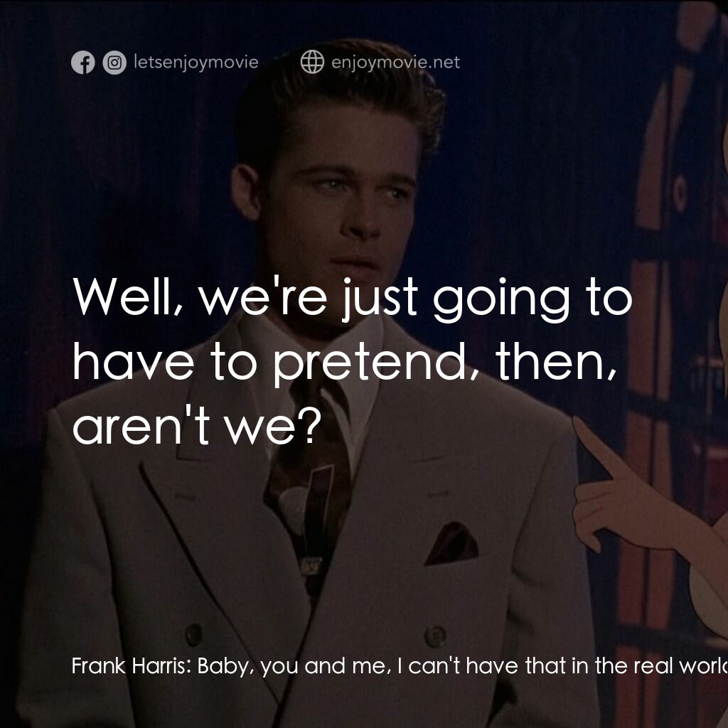 美女闖通關電影對白：Frank Harris:  Baby, you and me, I can't have that in the real world. I can't liv