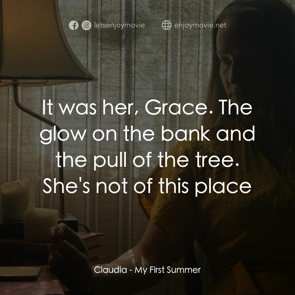 二人之境電影對白：Claudia:  It was her, Grace. The glow on the bank and the pull of the tree. She's