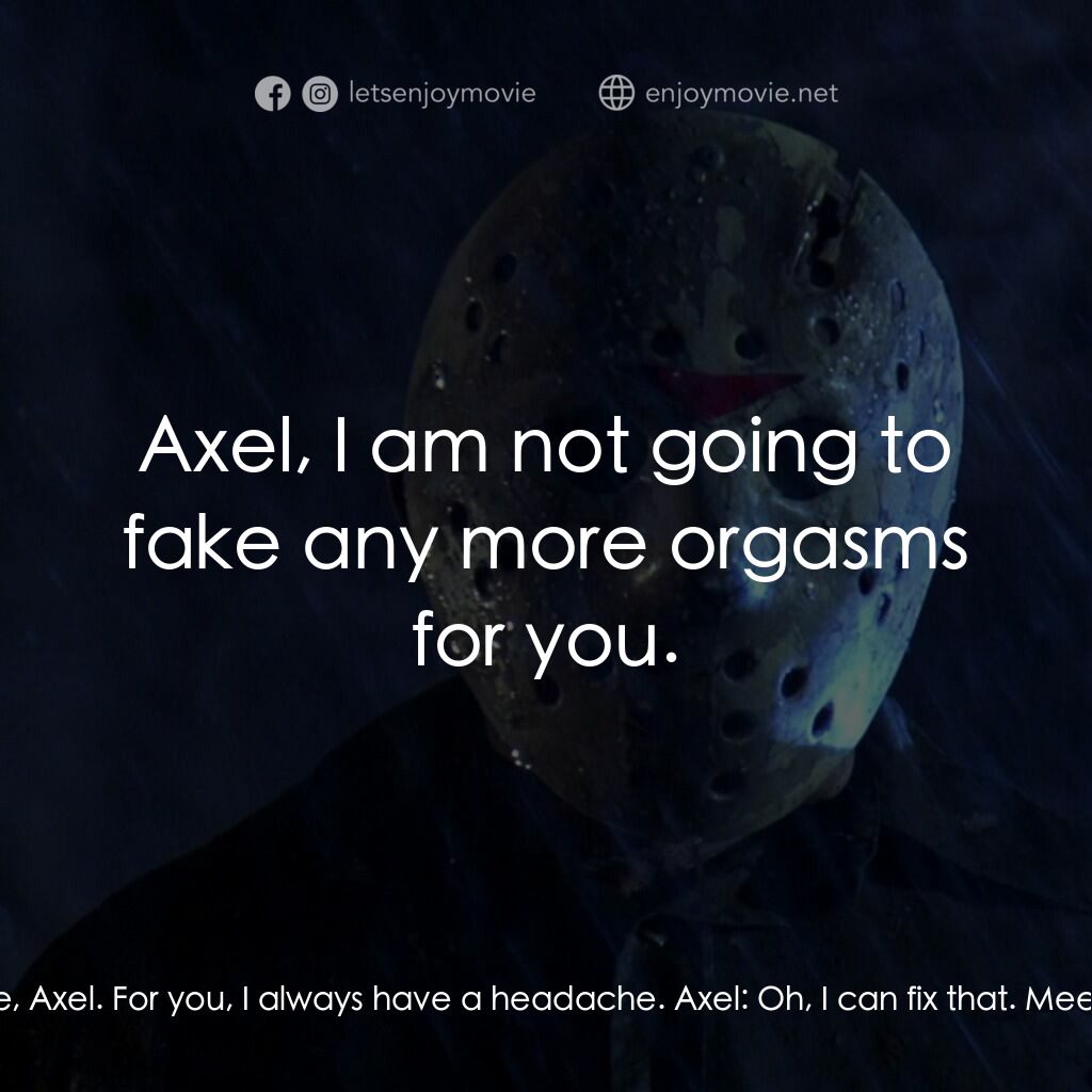 十三號星期五 5電影對白：Axel:  I'm free, doll. Nurse Morgan:  And a bargain at twice the price. Axel:  He