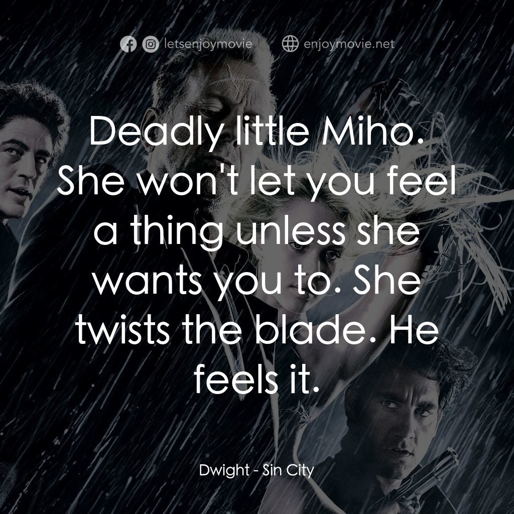罪惡城電影對白：Dwight: Deadly little Miho. She won't let you feel a thing unless she wants you t