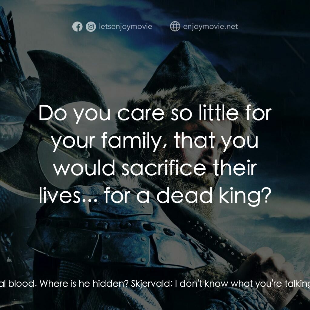 維京傳奇電影對白：Orm:  There is a boy... of royal blood. Where is he hidden? Skjervald:  I don't k