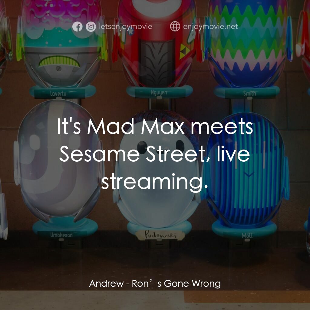 失靈腦朋友電影對白：Andrew:  It's Mad Max meets Sesame Street, live streaming.