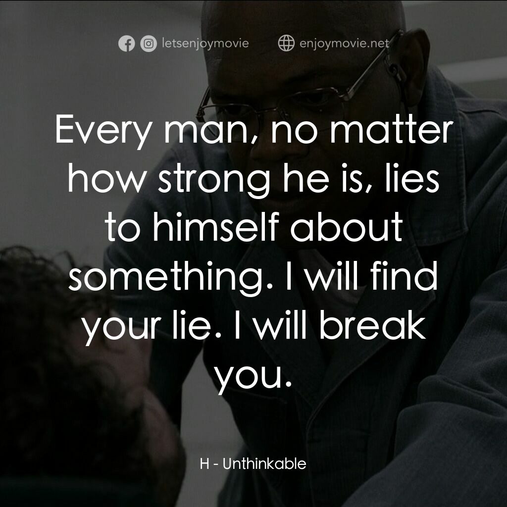 戰略特勤組電影對白：H:  Every man, no matter how strong he is, lies to himself about something. I wil