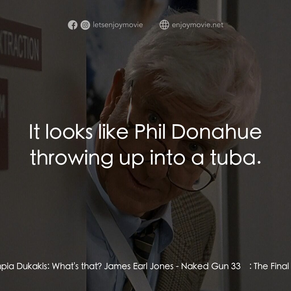 脫線總動員電影對白：Olympia Dukakis:  What's that? James Earl Jones:  It looks like Phil Donahue thro