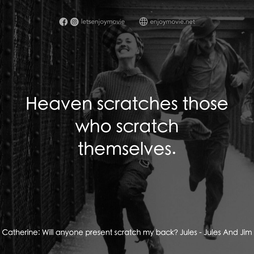 祖與占電影對白：Catherine:  Will anyone present scratch my back? Jules:  Heaven scratches those w