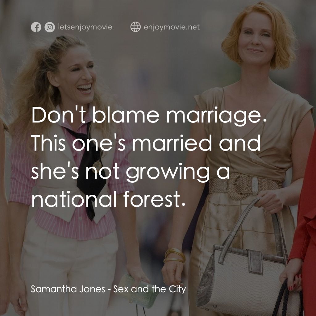 色慾都市電影對白：Samantha Jones: Don't blame marriage. This one's married and she's not growing a 