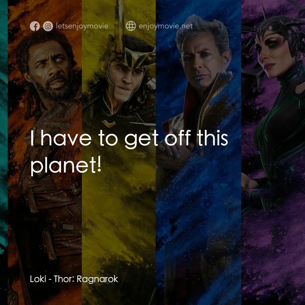 雷神奇俠3: 諸神黃昏電影對白：Loki:  I have to get off this planet!