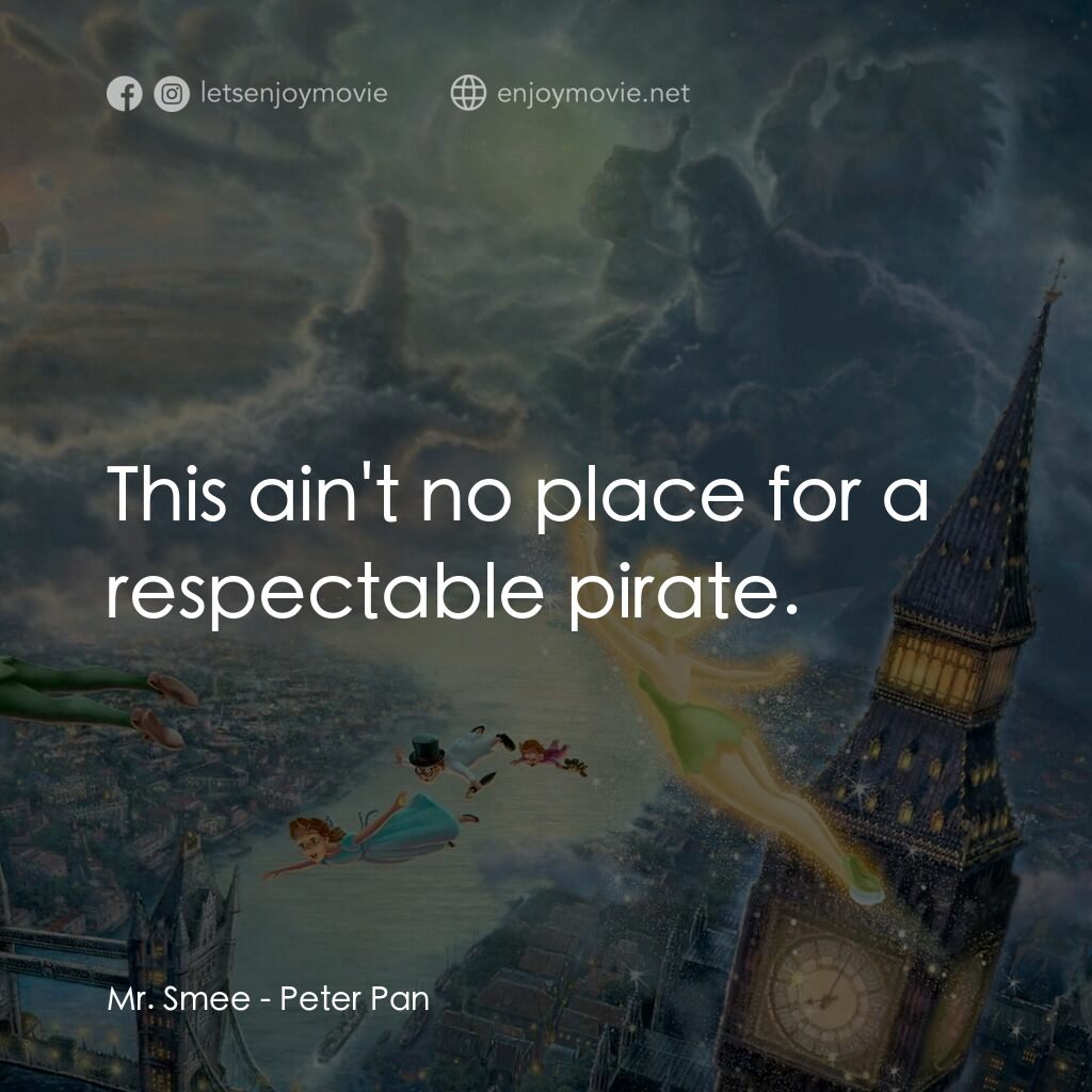 小飛俠電影對白：Mr. Smee:  This ain't no place for a respectable pirate.
