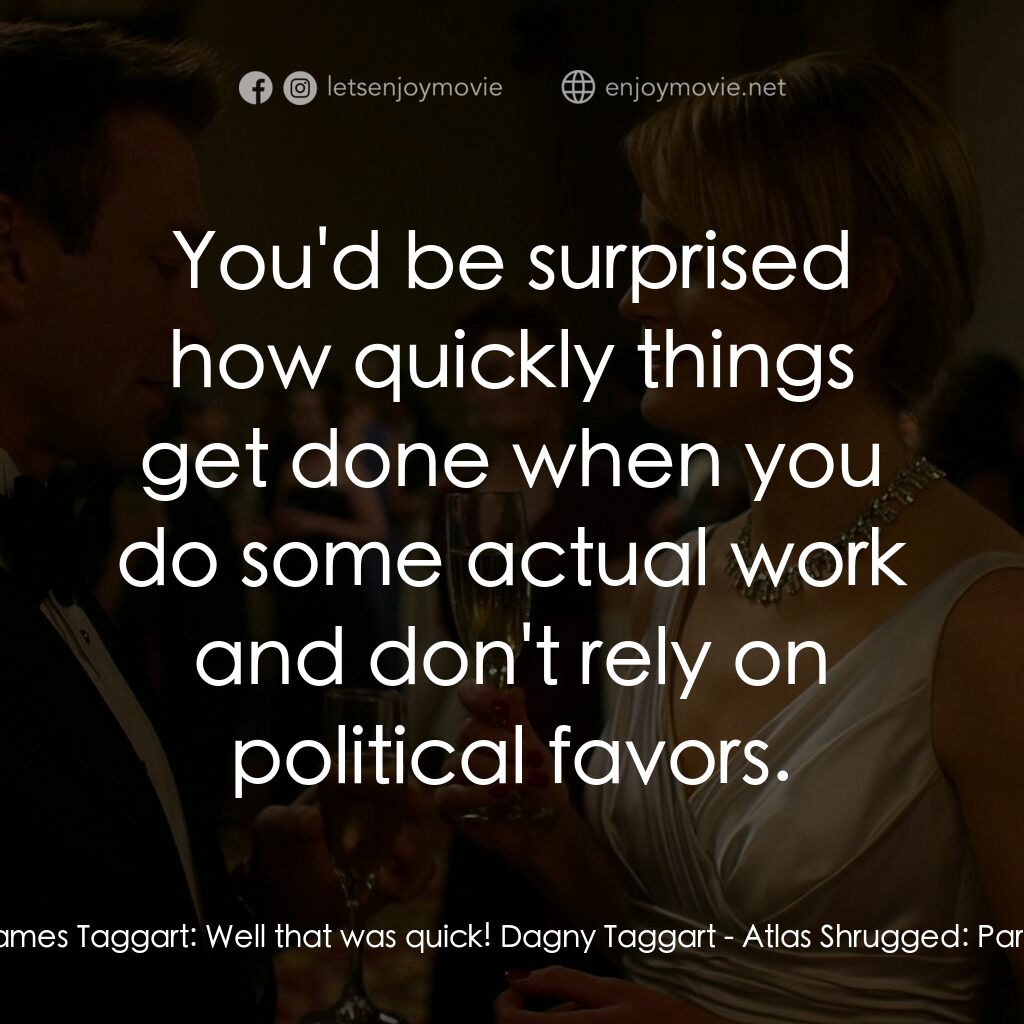 Atlas Shrugged: Part I電影對白：James Taggart:  Well that was quick! Dagny Taggart:  You'd be surprised how quick