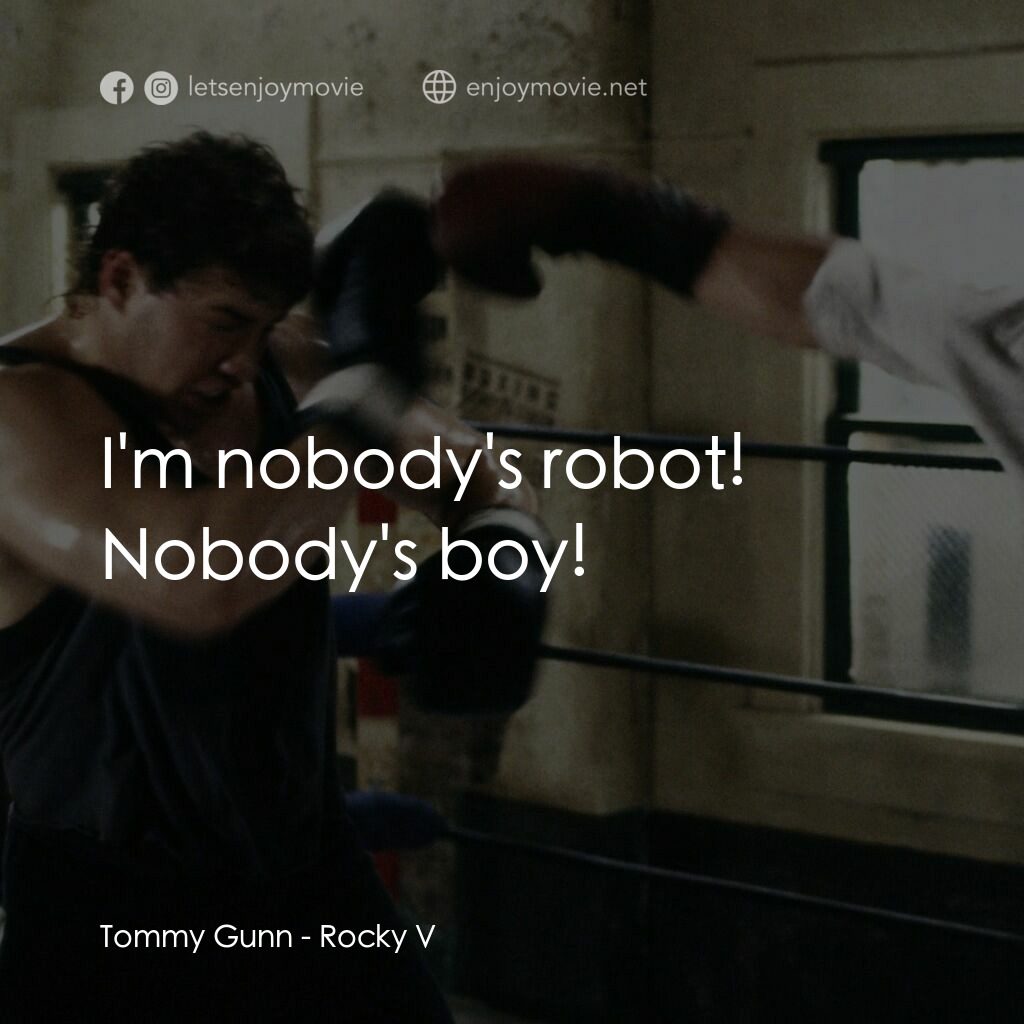 洛奇第五集：怒火龍拳電影對白：Tommy Gunn:  I'm nobody's robot! Nobody's boy!