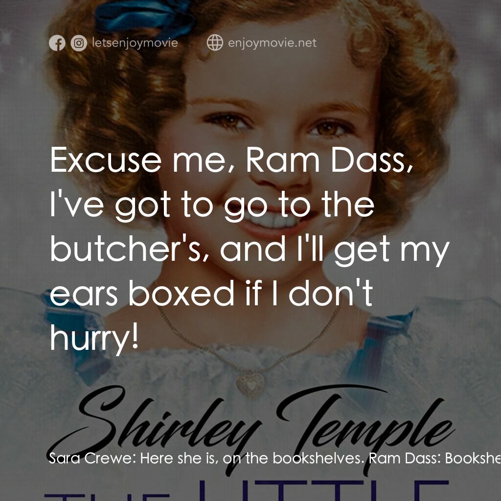 The Little Princess電影對白：Sara Crewe:  Here she is, on the bookshelves. Ram Dass:  Bookshelves. Sara Crewe: