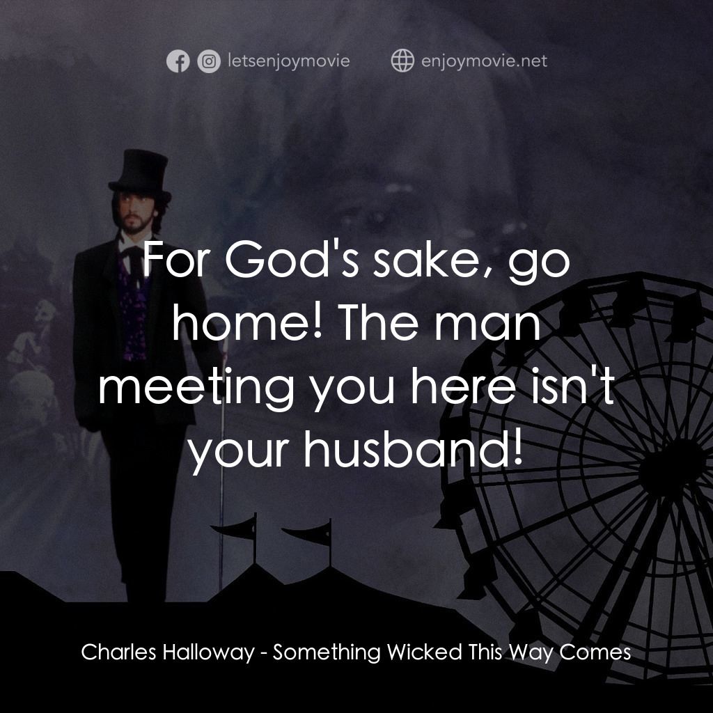 魔法嘉年華電影對白：Charles Halloway: For God's sake, go home! The man meeting you here isn't your hu