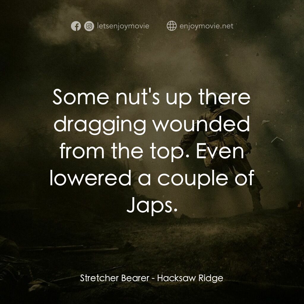 鋼鋸嶺電影對白：Stretcher Bearer:  Some nut's up there dragging wounded from the top. Even lowere