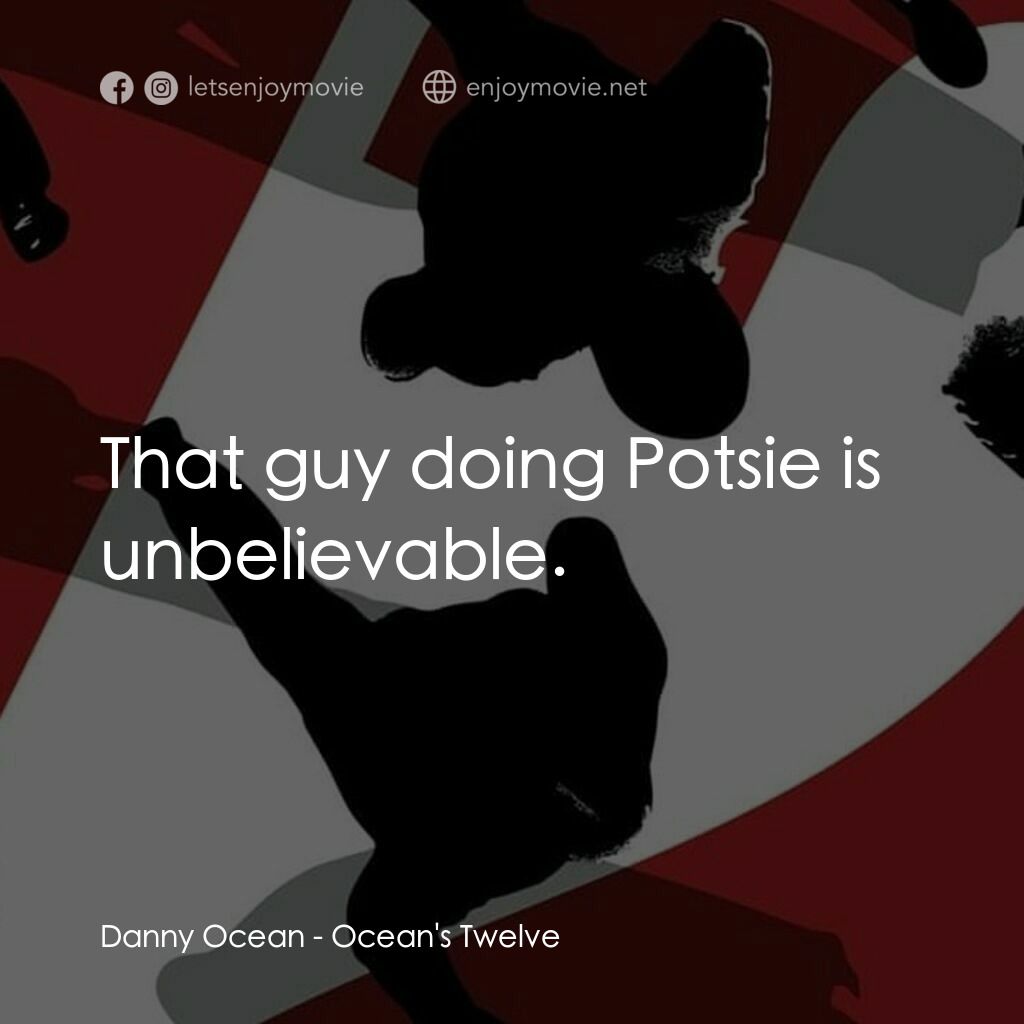 盜海豪情十二瞞徒電影對白：Danny Ocean:  That guy doing Potsie is unbelievable.