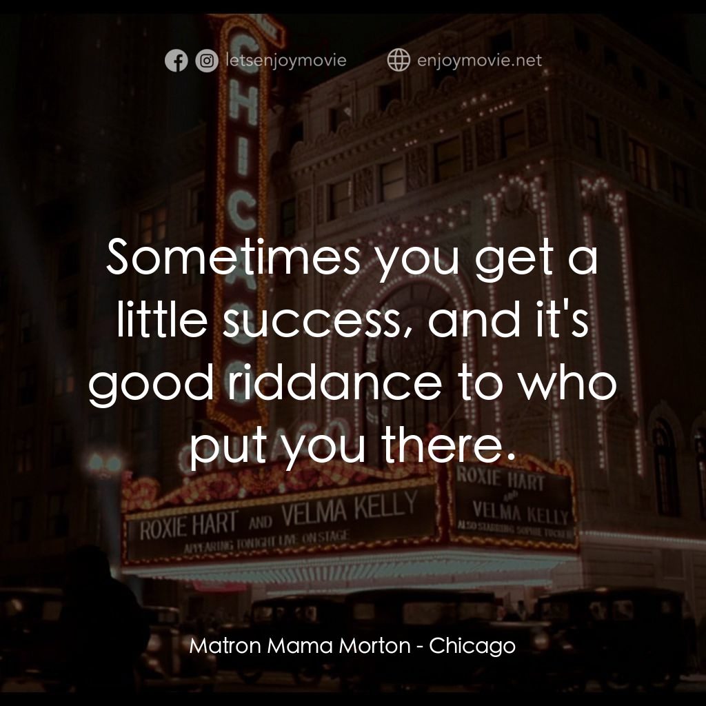 芝加哥電影對白：Matron Mama Morton: Sometimes you get a little success, and it's good riddance to