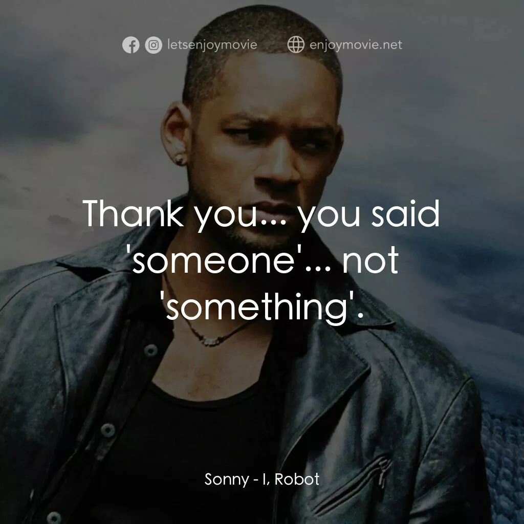 機械公敵電影對白：Sonny:  Thank you... you said 'someone'... not 'something'.