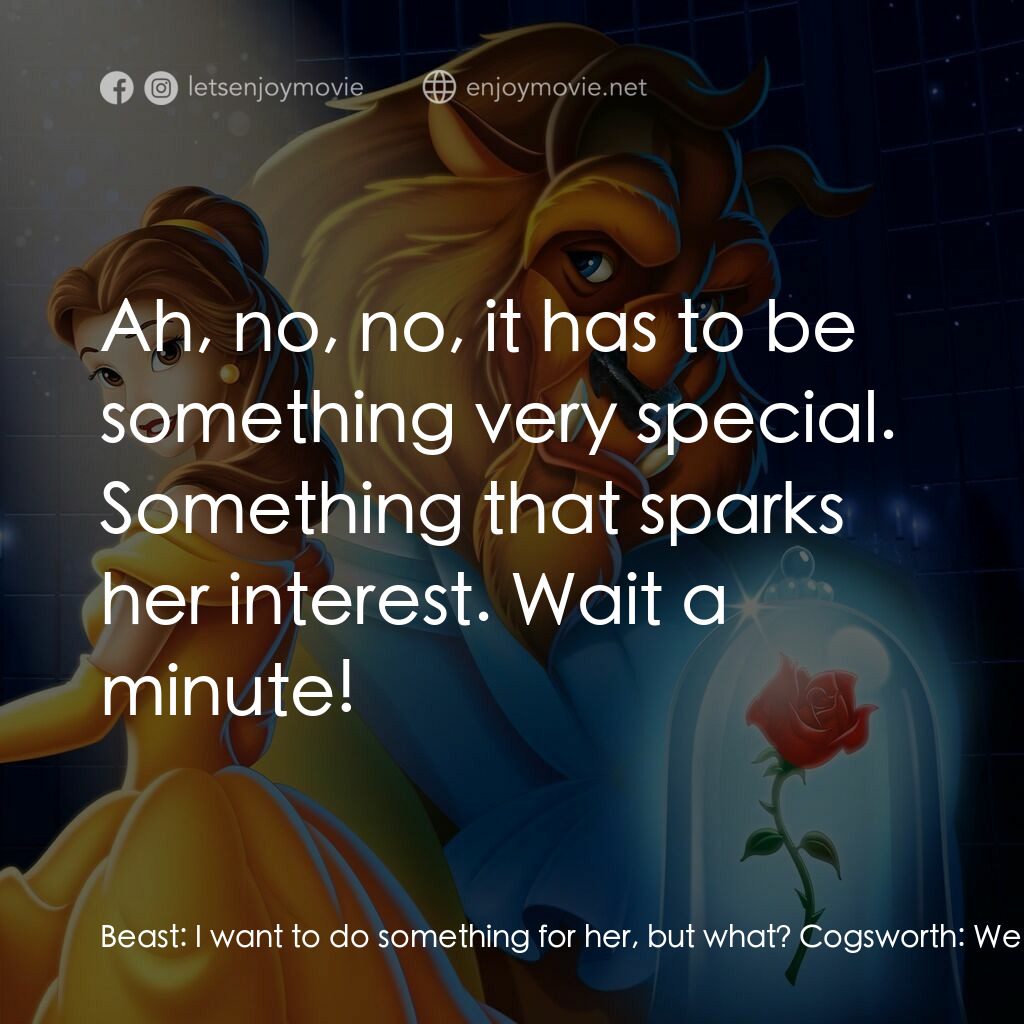 美女與野獸電影對白：Beast:  I want to do something for her, but what? Cogsworth:  Well, there's the u
