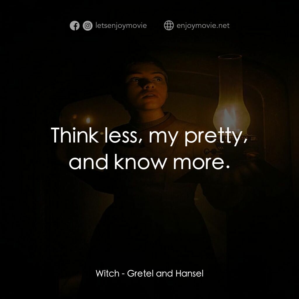 戰慄糖果屋電影對白：Witch:  Think less, my pretty, and know more.