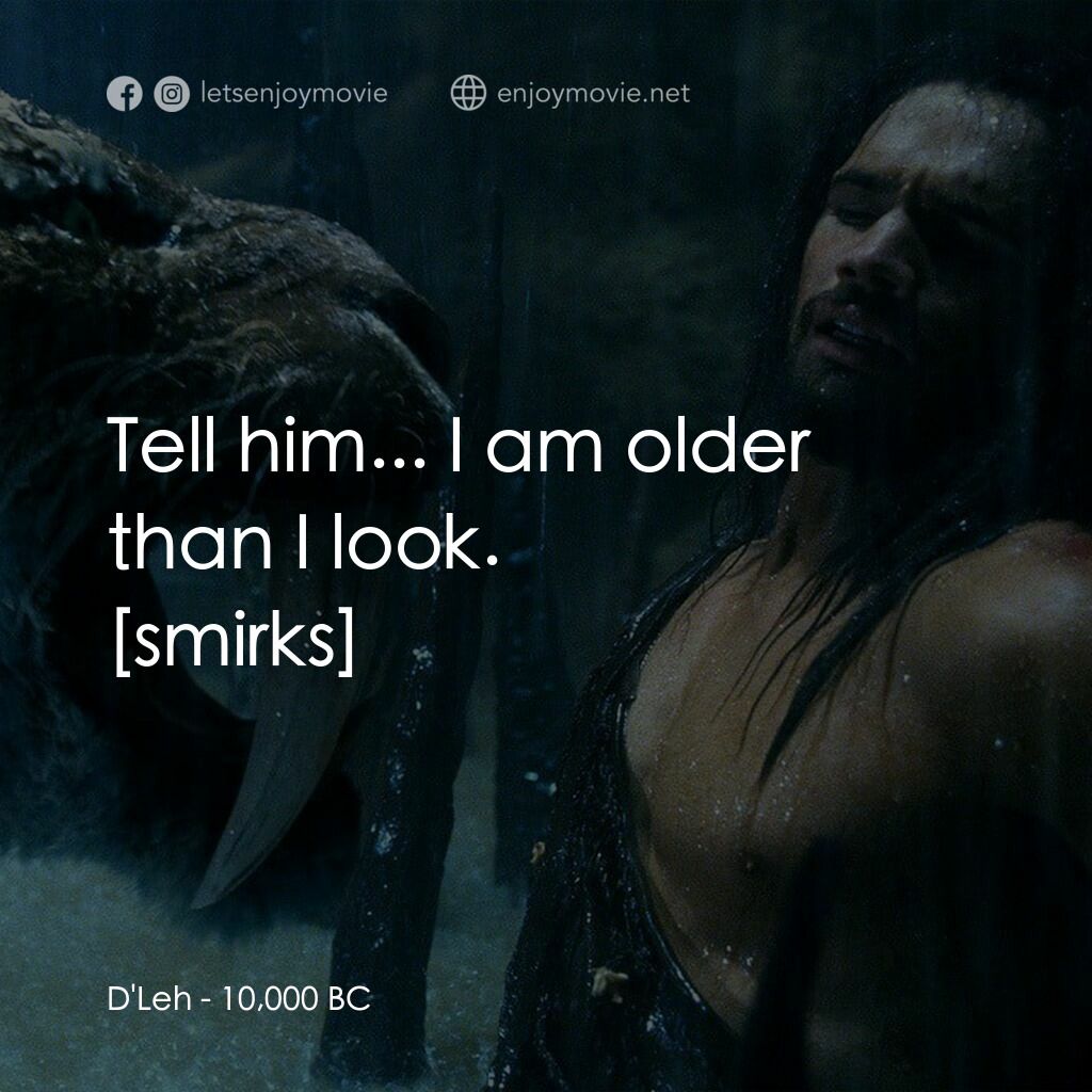 10,000 B.C.電影對白：D'Leh:  Tell him... I am older than I look. 