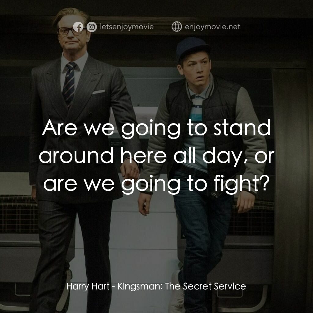 金牌特務電影對白：Harry Hart:  Are we going to stand around here all day, or are we going to fight?