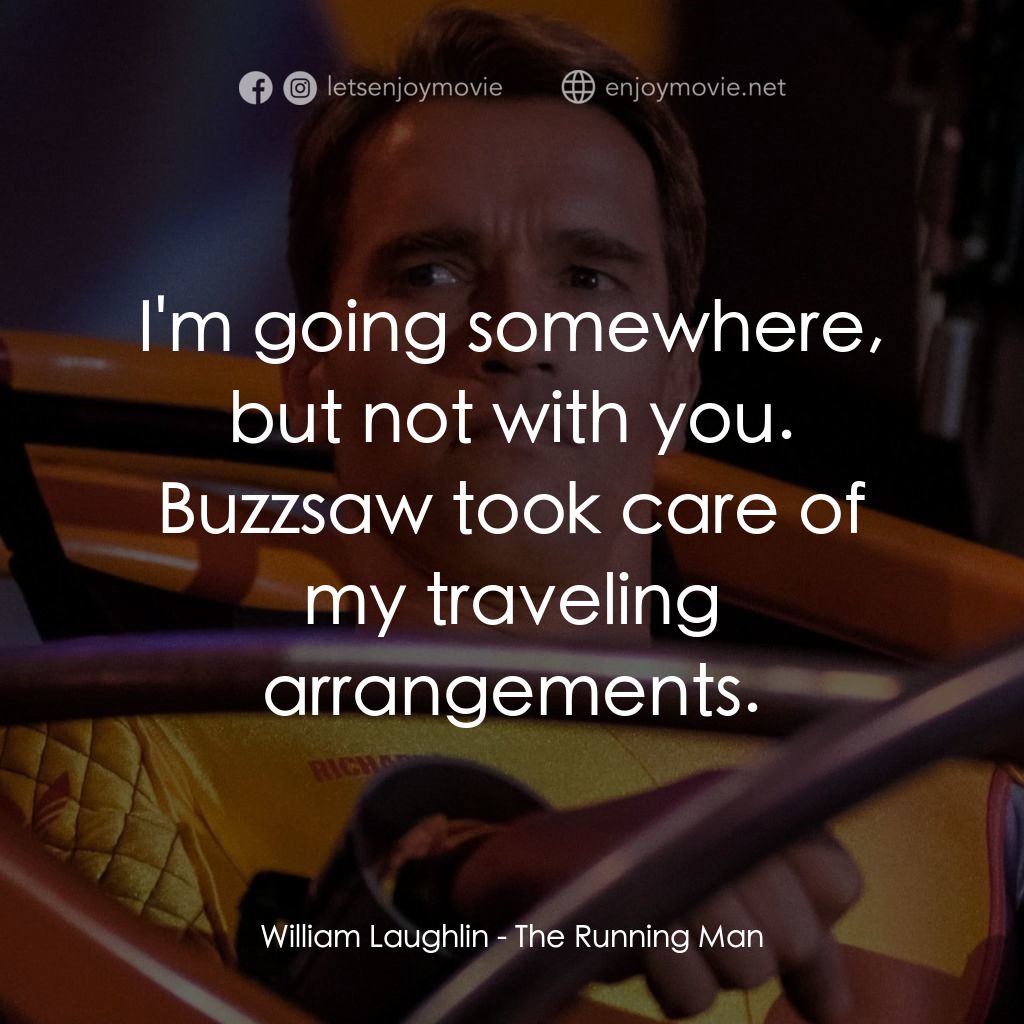 魔鬼阿諾電影對白：William Laughlin: I'm going somewhere, but not with you. Buzzsaw took care of my 