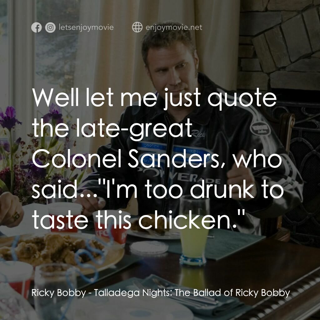 王牌飆風電影對白：Ricky Bobby:  Well let me just quote the late-great Colonel Sanders, who said...