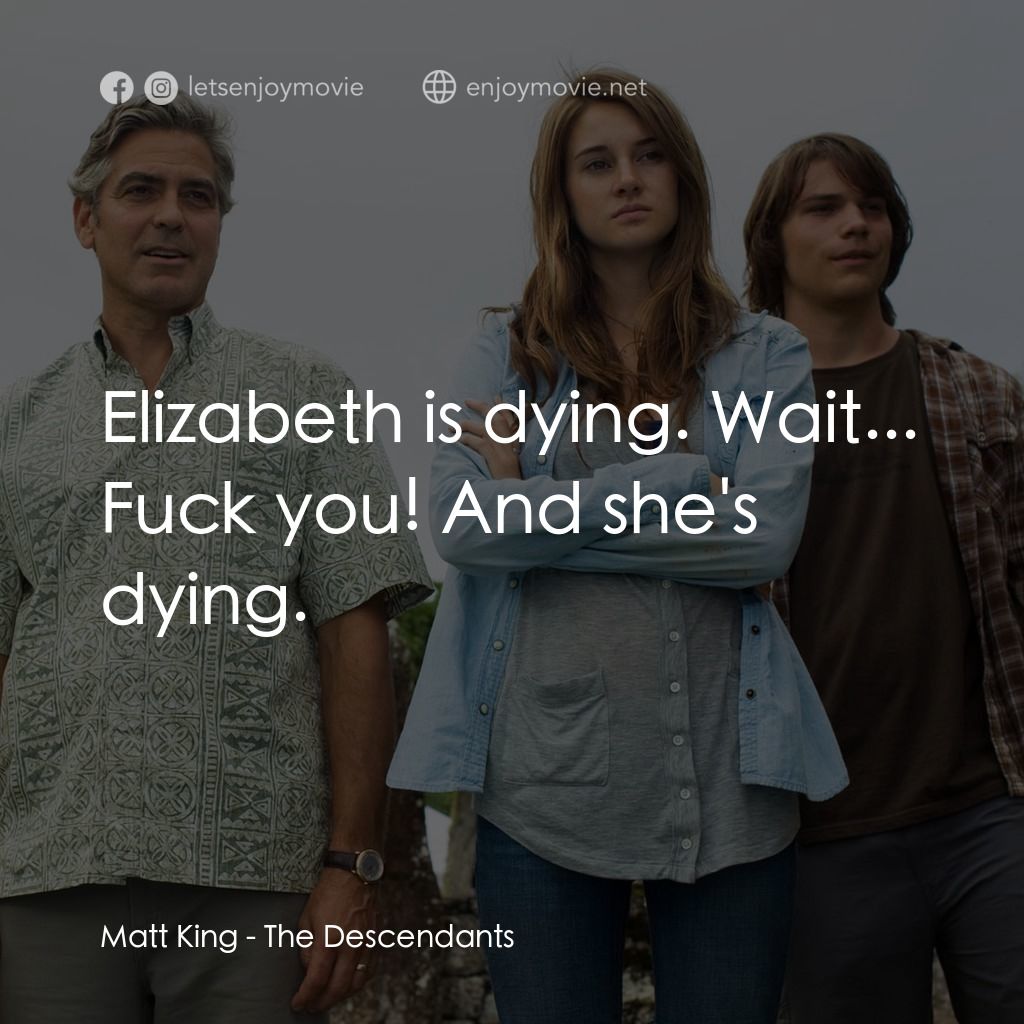 繼承大丈夫電影對白：Matt King: Elizabeth is dying. Wait... Fuck you! And she's dying.