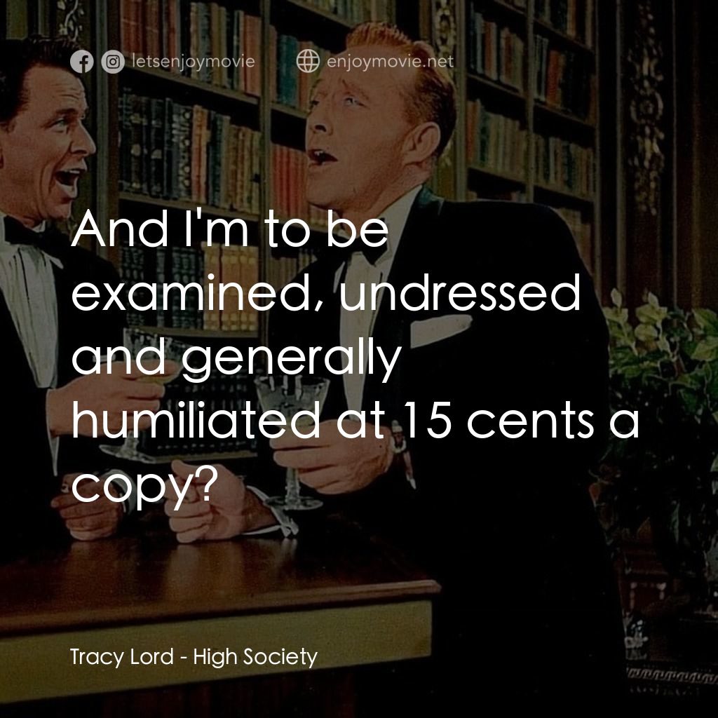上流社會電影對白：Tracy Lord: And I'm to be examined, undressed and generally humiliated at 15 cent