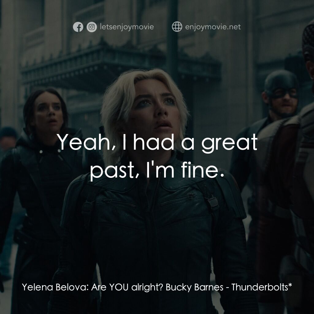 雷霆特攻隊*電影對白：Yelena Belova:  Are YOU alright? Bucky Barnes:  Yeah, I had a great past, I'm fin