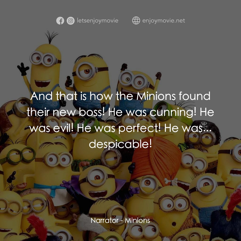 迷你兵團電影對白：Narrator: And that is how the Minions found their new boss! He was cunning! He wa