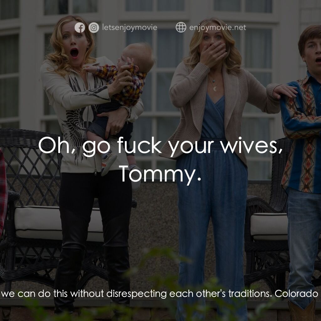 全家玩到趴電影對白：Utah Cop:  Hey, we can do this without disrespecting each other's traditions. Col