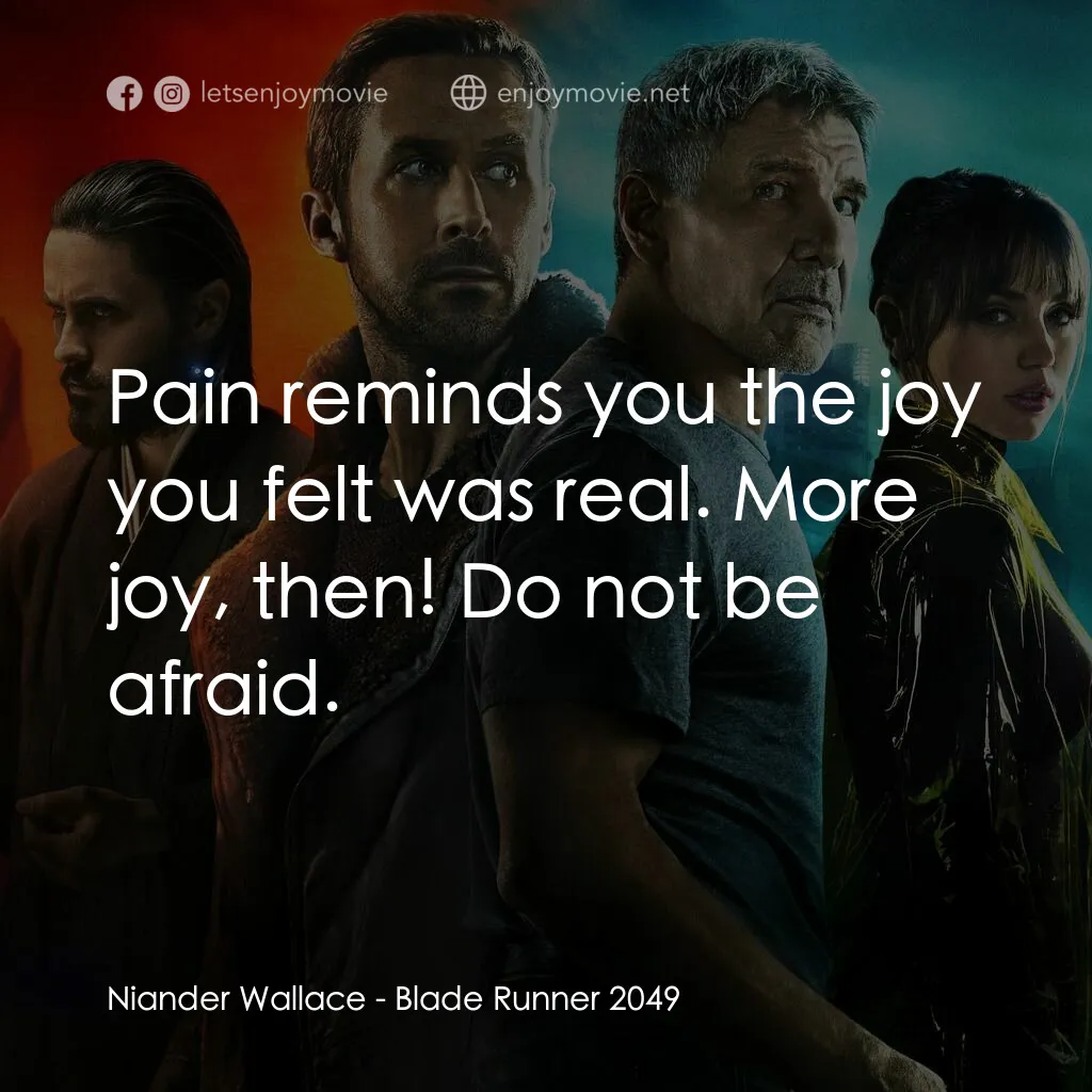 銀翼殺手2049電影對白：Niander Wallace:  Pain reminds you the joy you felt was real. More joy, then! Do 