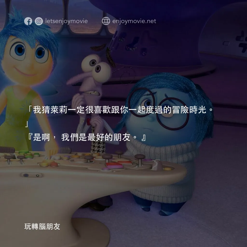 玩轉腦朋友電影對白：「我猜萊莉一定很喜歡跟你一起度過的冒險時光。」
『是啊，我們是最好的朋友。』